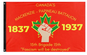 A flag with a red background featuring a green maple leaf, a clenched fist, and text including 'CANADA'S Mackenzie - Papineau Battalion' and the years '1837 1937'. The text quotes 'Fascism will be destroyed'.